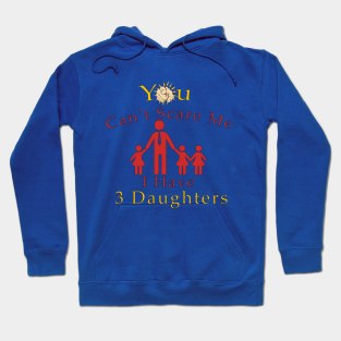 You Can't Scare Me, I Have Three Daughters | Funny Dad MOMMY Joke Hoodie